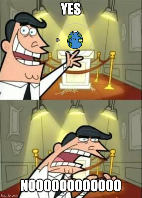 Meme | YES; NOOOOOOOOOOOO | image tagged in memes,this is where i'd put my trophy if i had one | made w/ Imgflip meme maker