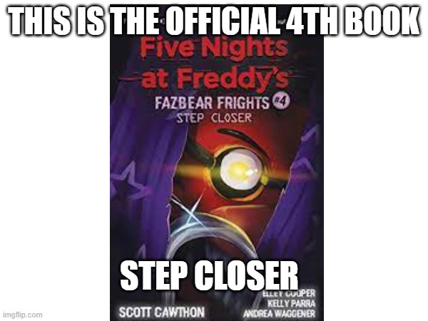 THIS IS THE OFFICIAL 4TH BOOK STEP CLOSER | made w/ Imgflip meme maker