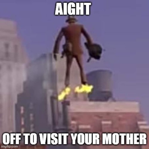image tagged in aight off to visit your mother,stop reading the tags,you have been eternally cursed for reading the tags | made w/ Imgflip meme maker
