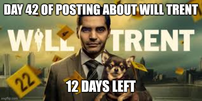 DAY 42 OF POSTING ABOUT WILL TRENT; 12 DAYS LEFT | image tagged in will trent season 2 countdown | made w/ Imgflip meme maker