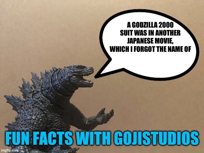 I forgor the name of the movie it was in | A GODZILLA 2000 SUIT WAS IN ANOTHER JAPANESE MOVIE, WHICH I FORGOT THE NAME OF | image tagged in fun facts with gojistudios | made w/ Imgflip meme maker