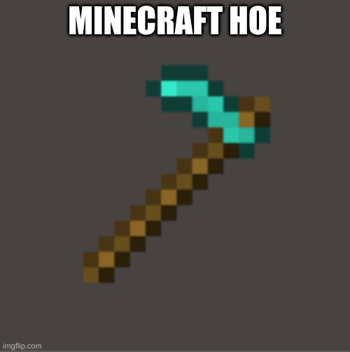 why i made this | MINECRAFT HOE | image tagged in minecraft diamond hoe | made w/ Imgflip meme maker
