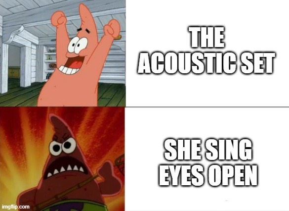 the acoustic set | THE ACOUSTIC SET; SHE SING EYES OPEN | image tagged in patrick star happy and angry,taylor swift,eyes open | made w/ Imgflip meme maker