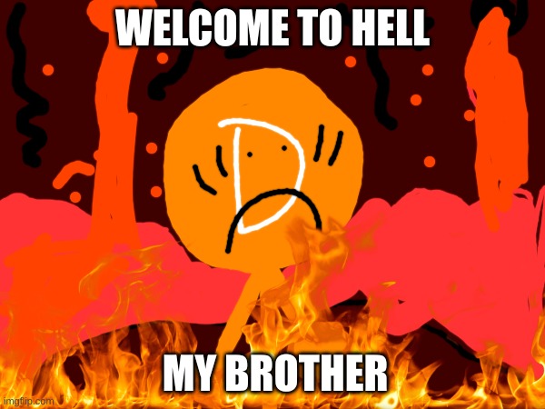 DnlAlgo513 in hell | WELCOME TO HELL; MY BROTHER | image tagged in dnlalgo513 in hell,memes,funny | made w/ Imgflip meme maker