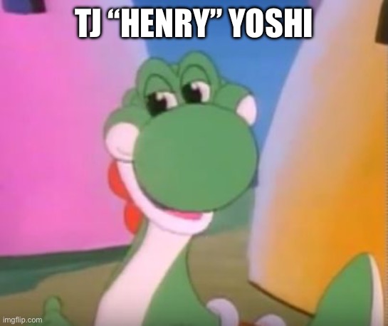 Does anybody get this | TJ “HENRY” YOSHI | image tagged in perverted yoshi | made w/ Imgflip meme maker