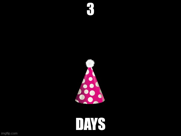 bday countdown | 3; DAYS | image tagged in 14 | made w/ Imgflip meme maker