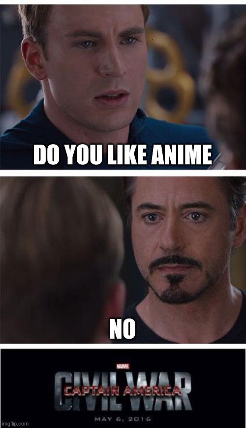 the war begins | DO YOU LIKE ANIME; NO | image tagged in memes,marvel civil war 1 | made w/ Imgflip meme maker