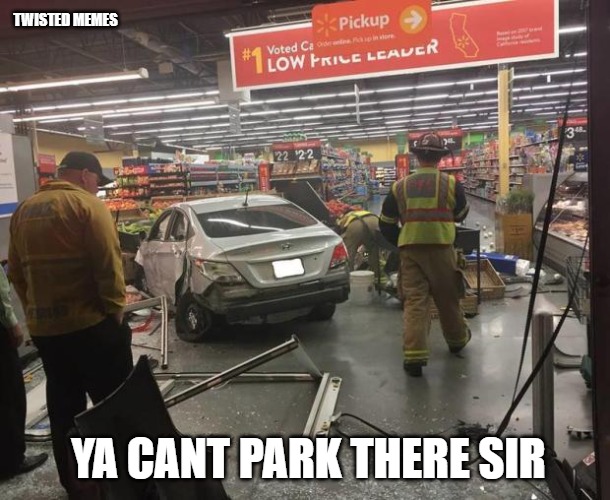 Ya cant park there sir | TWISTED MEMES; YA CANT PARK THERE SIR | image tagged in parking | made w/ Imgflip meme maker