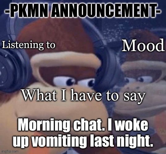 Chemotherapy will do that to you | Morning chat. I woke up vomiting last night. | image tagged in pkmn announcement | made w/ Imgflip meme maker