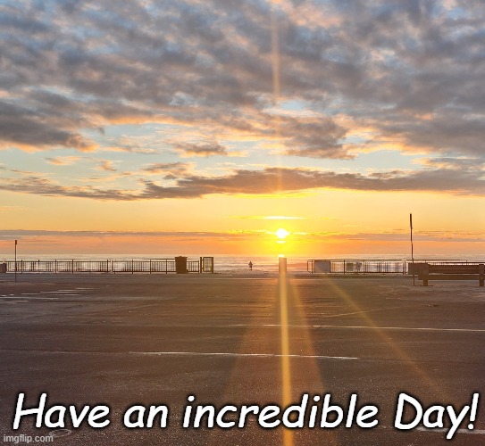 East Coast Sunrise - S Baron | Have an incredible Day! | image tagged in memes | made w/ Imgflip meme maker