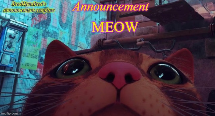 BredHamBred's announcement temp | MEOW | image tagged in bredhambred's announcement temp | made w/ Imgflip meme maker