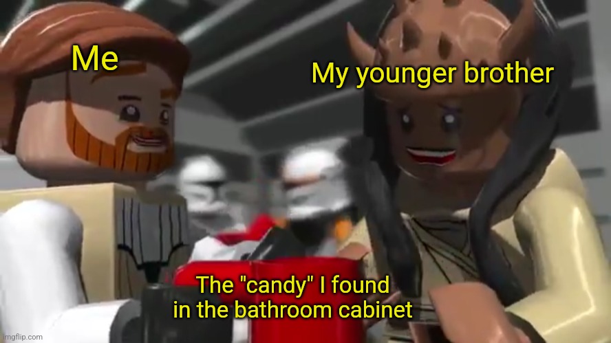 The forbidden candy | My younger brother; Me; The "candy" I found in the bathroom cabinet | image tagged in dark humor,lego star wars,candy,bathroom,clone wars | made w/ Imgflip meme maker