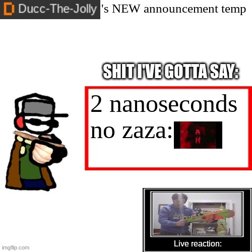 Ducc-The-Jolly's Brand New announcement temp | 2 nanoseconds no zaza: | image tagged in ducc-the-jolly's brand new announcement temp | made w/ Imgflip meme maker