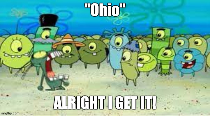 ALRIGHT I GET IT! | "Ohio" ALRIGHT I GET IT! | image tagged in alright i get it | made w/ Imgflip meme maker