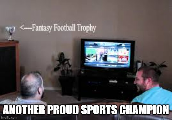 meme by Brad fantasy league champion | ANOTHER PROUD SPORTS CHAMPION | image tagged in sports,funny meme,humor,fantasy football,extreme sports | made w/ Imgflip meme maker