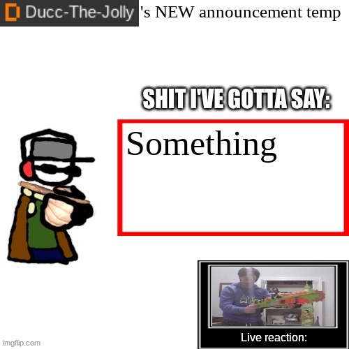 Ducc-The-Jolly's Brand New announcement temp | Something | image tagged in ducc-the-jolly's brand new announcement temp | made w/ Imgflip meme maker