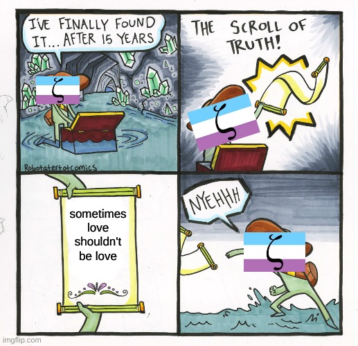 The Scroll Of Truth | sometimes love shouldn't be love | image tagged in memes,the scroll of truth | made w/ Imgflip meme maker