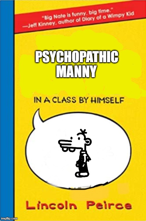Manny>Thannos | PSYCHOPATHIC; MANNY | image tagged in big nate | made w/ Imgflip meme maker