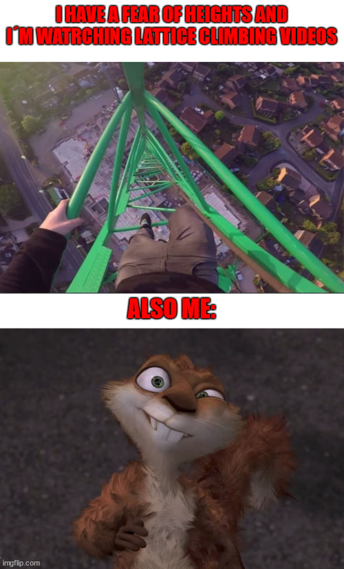Watching lattice climbing with a fear of heights | I HAVE A FEAR OF HEIGHTS AND I´M WATRCHING LATTICE CLIMBING VIDEOS; ALSO ME: | image tagged in lattice climbing,over the hedge,meme,memes,hammy | made w/ Imgflip meme maker