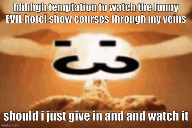 :3 | hhhhgh temptation to watch the funny EVIL hotel show courses through my veins; should i just give in and and watch it | image tagged in 3 | made w/ Imgflip meme maker