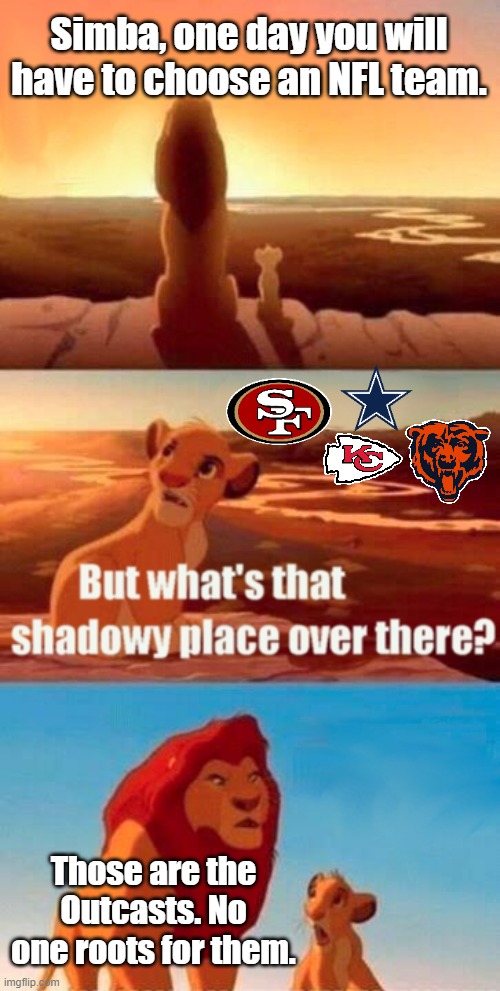 These are teams that no one likes | Simba, one day you will have to choose an NFL team. Those are the Outcasts. No one roots for them. | image tagged in memes,simba shadowy place | made w/ Imgflip meme maker