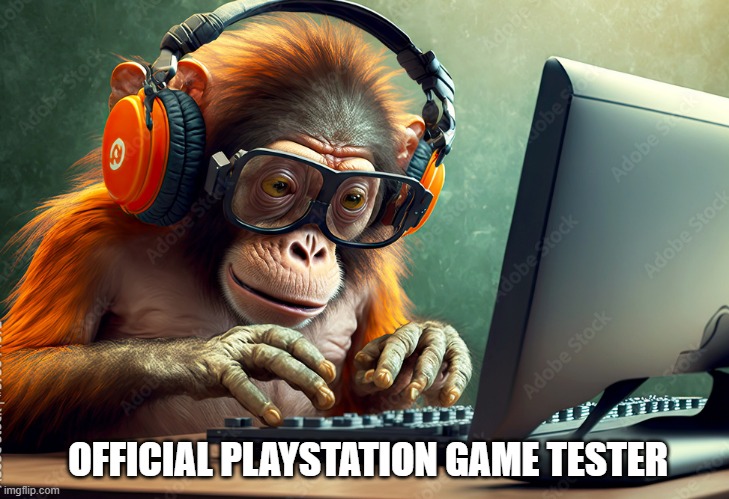 meme by Brad official PlayStation game tester | OFFICIAL PLAYSTATION GAME TESTER | image tagged in gaming,pc gaming,video games,playstation,funny meme,humor | made w/ Imgflip meme maker