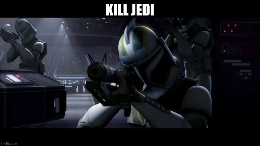 clone trooper | KILL JEDI | image tagged in clone trooper | made w/ Imgflip meme maker