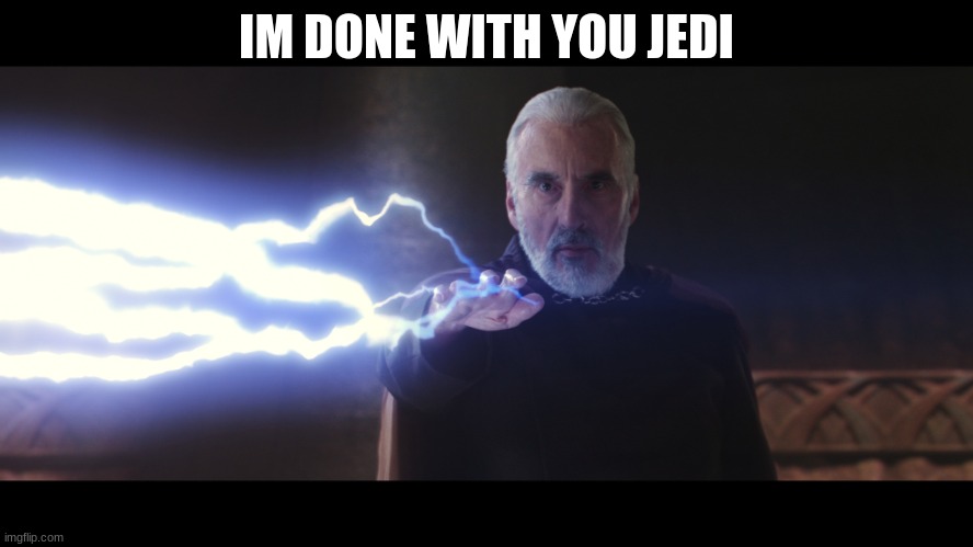 count dooku | IM DONE WITH YOU JEDI | image tagged in count dooku | made w/ Imgflip meme maker