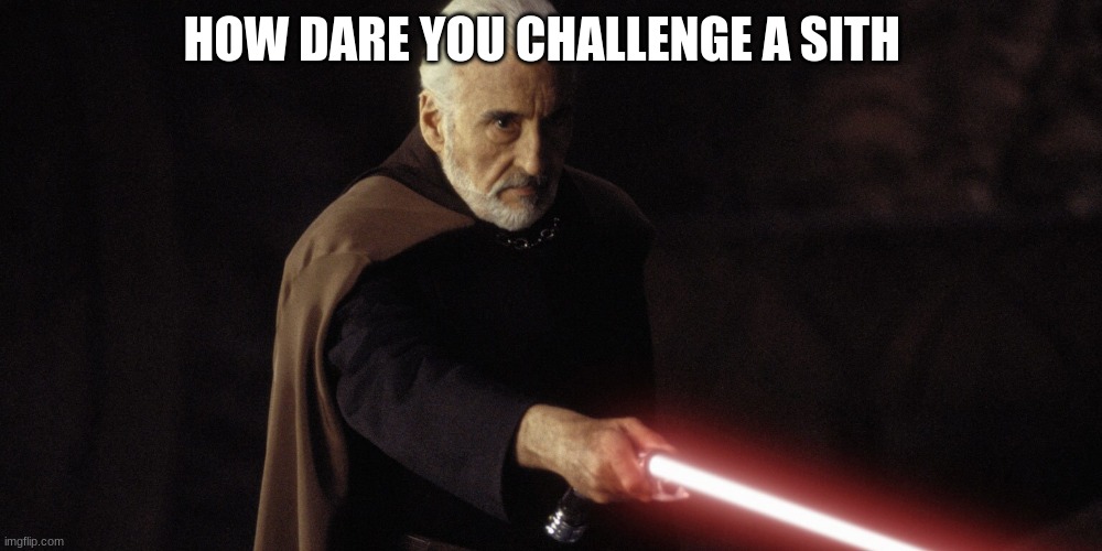 count dooku | HOW DARE YOU CHALLENGE A SITH | image tagged in count dooku | made w/ Imgflip meme maker
