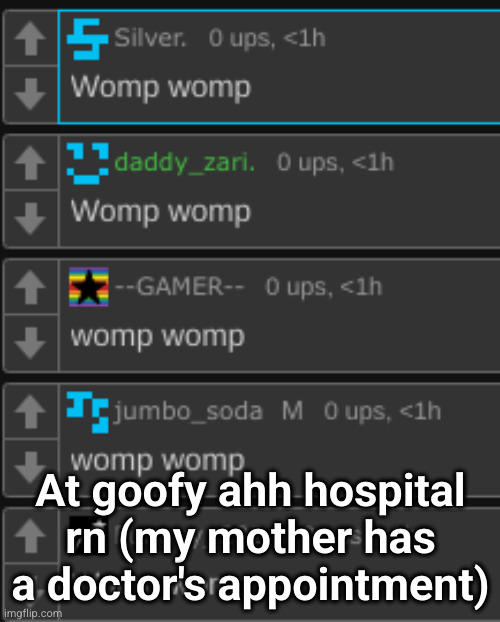 womp womp | At goofy ahh hospital rn (my mother has a doctor's appointment) | image tagged in womp womp | made w/ Imgflip meme maker
