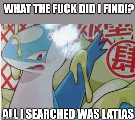 quar? | WHAT THE FUCK DID I FIND!? ALL I SEARCHED WAS LATIAS | image tagged in excuse me what the fuck,excuse me what the heck | made w/ Imgflip meme maker