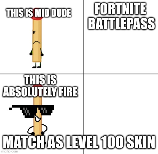 Match Approves | THIS IS MID DUDE; FORTNITE  BATTLEPASS; THIS IS ABSOLUTELY FIRE; MATCH AS LEVEL 10O SKIN | image tagged in match approves | made w/ Imgflip meme maker