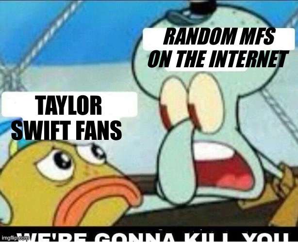 Squidward Scaring Child | RANDOM MFS ON THE INTERNET; TAYLOR SWIFT FANS | image tagged in squidward scaring child | made w/ Imgflip meme maker