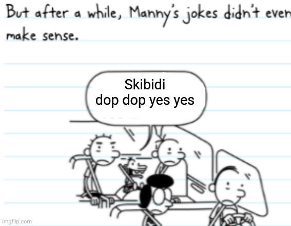 Manny Joke | Skibidi dop dop yes yes | image tagged in manny joke | made w/ Imgflip meme maker