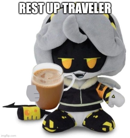 Have choccy milk | REST UP TRAVELER | image tagged in v plushie gives you choccy milk | made w/ Imgflip meme maker