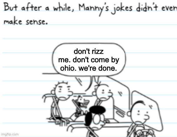 Manny Joke | don't rizz me. don't come by ohio. we're done. | image tagged in manny joke | made w/ Imgflip meme maker
