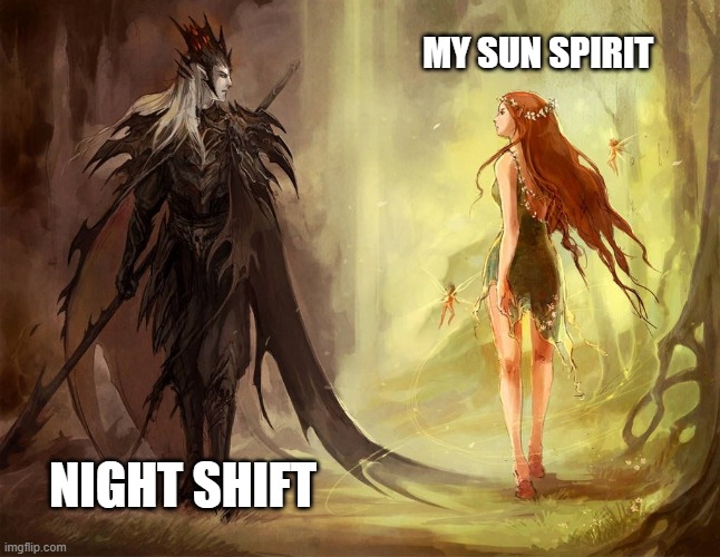 Night shift stealing the day life | MY SUN SPIRIT; NIGHT SHIFT | image tagged in night shift,work,nursing | made w/ Imgflip meme maker