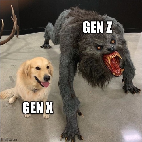 . | GEN Z; GEN X | image tagged in dog vs werewolf | made w/ Imgflip meme maker