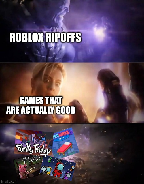 SO MANY! | ROBLOX RIPOFFS; GAMES THAT ARE ACTUALLY GOOD | image tagged in thanos vs captain marvel | made w/ Imgflip meme maker