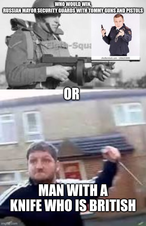 roblox | WHO WOULD WIN,
RUSSIAN MAYOR SECURITY GUARDS WITH TOMMY GUNS AND PISTOLS; OR; MAN WITH A KNIFE WHO IS BRITISH | image tagged in roblox meme | made w/ Imgflip meme maker