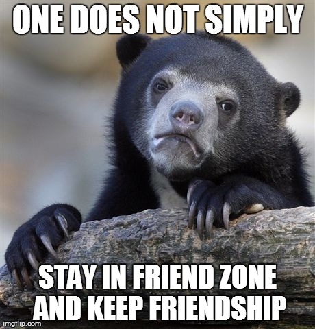 Confession Bear Meme | ONE DOES NOT SIMPLY STAY IN FRIEND ZONE AND KEEP FRIENDSHIP | image tagged in memes,confession bear | made w/ Imgflip meme maker