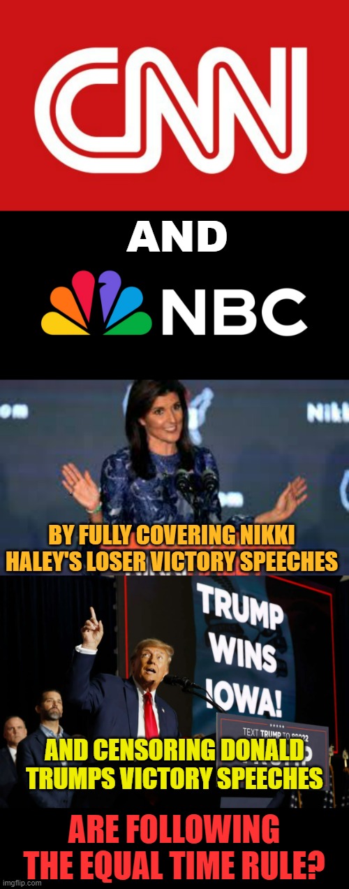 One Does Have To Wonder...If | AND; BY FULLY COVERING NIKKI HALEY'S LOSER VICTORY SPEECHES; AND CENSORING DONALD TRUMPS VICTORY SPEECHES; ARE FOLLOWING THE EQUAL TIME RULE? | image tagged in memes,politics,cnn,nbc,equal time,law | made w/ Imgflip meme maker
