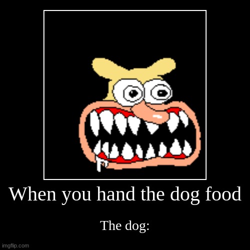 You hand the dog treats | When you hand the dog food | The dog: | image tagged in funny,demotivationals,pizza tower | made w/ Imgflip demotivational maker