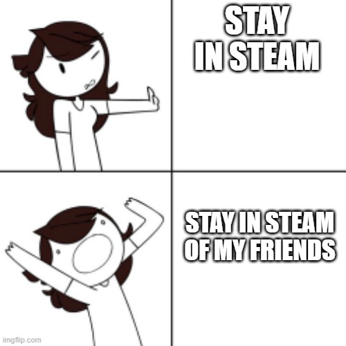 Jaiden animations meme | STAY IN STEAM; STAY IN STEAM OF MY FRIENDS | image tagged in jaiden animations meme | made w/ Imgflip meme maker