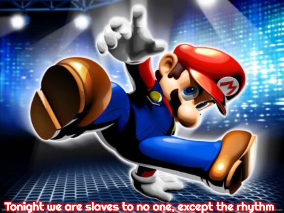 Dance Break Mario | Tonight we are slaves to no one, except the rhythm | image tagged in dance break mario,slavic | made w/ Imgflip meme maker