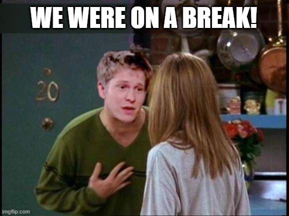 We were on a break (Gilmore Girls) | WE WERE ON A BREAK! | image tagged in friends,gilmore girls,we were on a break,funny,tv show,tv humor | made w/ Imgflip meme maker