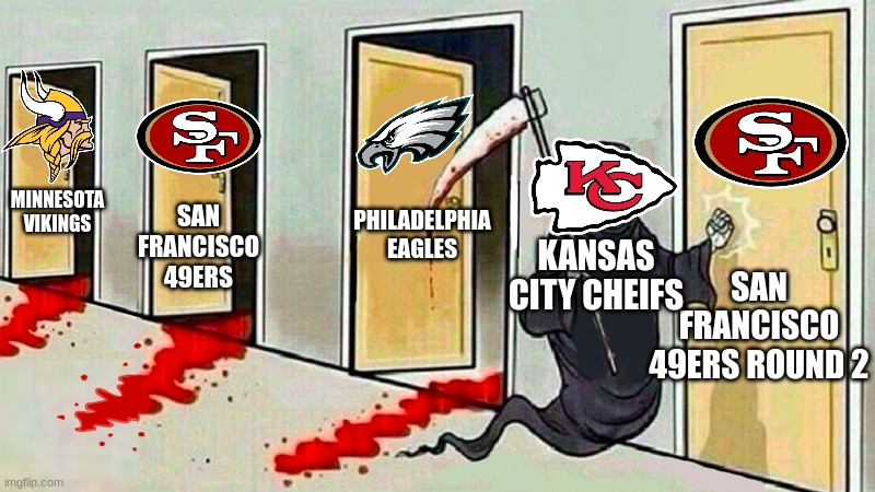 your next again 49ers | MINNESOTA VIKINGS; PHILADELPHIA EAGLES; SAN FRANCISCO 49ERS; KANSAS CITY CHEIFS; SAN FRANCISCO 49ERS ROUND 2 | image tagged in death knocking at the door | made w/ Imgflip meme maker