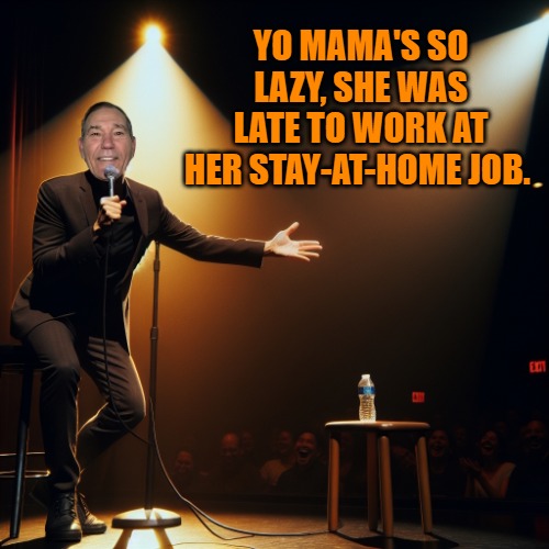 joke teller | YO MAMA'S SO LAZY, SHE WAS LATE TO WORK AT HER STAY-AT-HOME JOB. | image tagged in joke teller | made w/ Imgflip meme maker