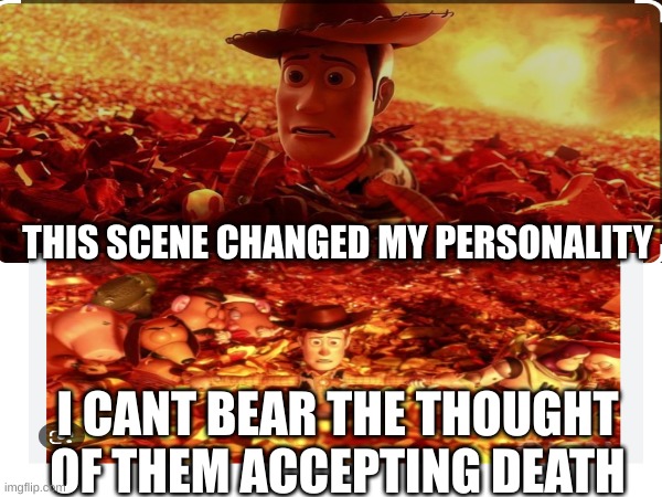 toy story | THIS SCENE CHANGED MY PERSONALITY; I CANT BEAR THE THOUGHT OF THEM ACCEPTING DEATH | image tagged in sad but true | made w/ Imgflip meme maker