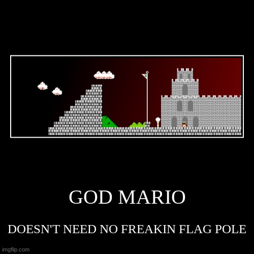 GOD MARIO | DOESN'T NEED NO FREAKIN FLAG POLE | image tagged in funny,demotivationals | made w/ Imgflip demotivational maker